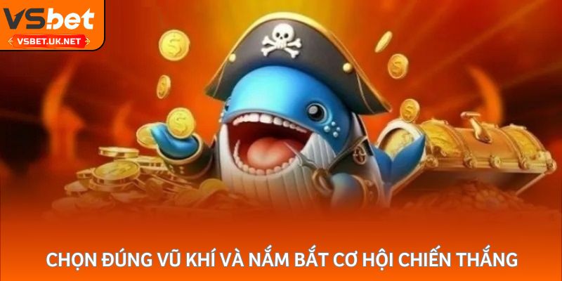 Chọn đúng vũ khí và nắm bắt cơ hội chiến thắng