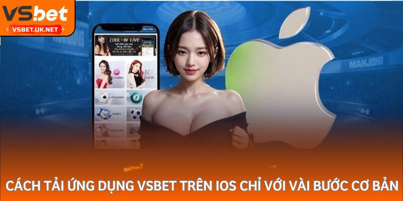 Cách tải ứng dụng Vsbet trên iOS chỉ với vài bước cơ bản
