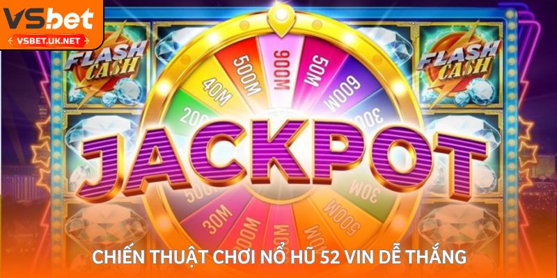 Chiến thuật chơi nổ hũ 52 Vin dễ thắng
