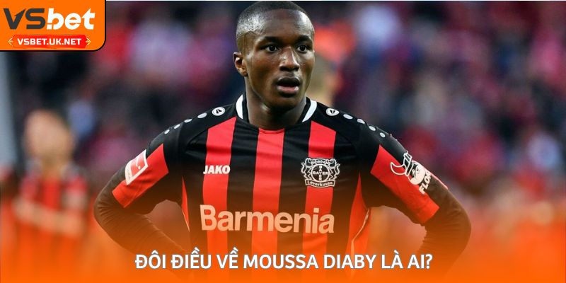 Đôi điều về Moussa Diaby là ai?