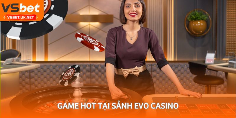 Game hot tại sảnh Evo Casino