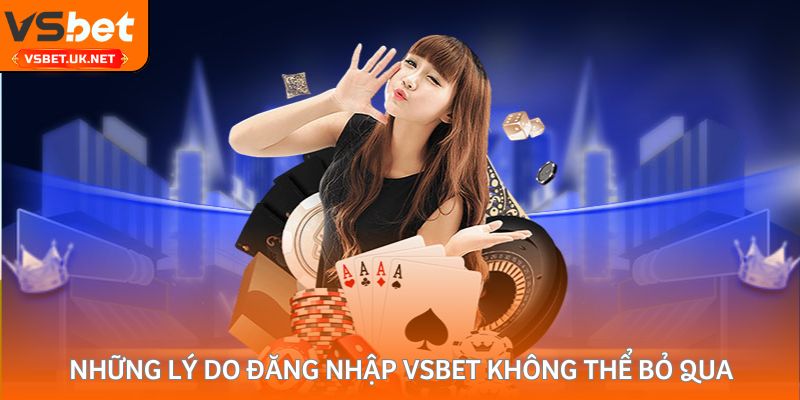 Những lý do đăng nhập Vsbet không thể bỏ qua