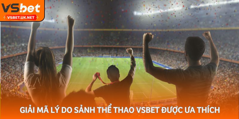 Giải mã lý do sảnh thể thao Vsbet được ưa thích