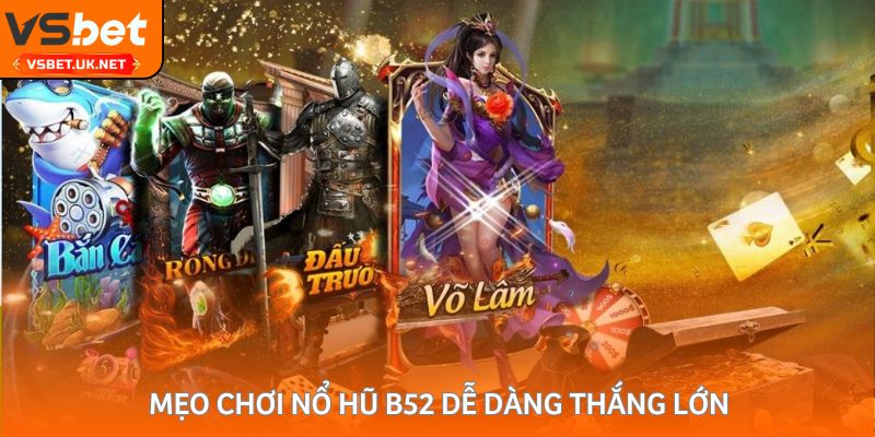 Mẹo chơi nổ hũ B52 dễ dàng thắng lớn
