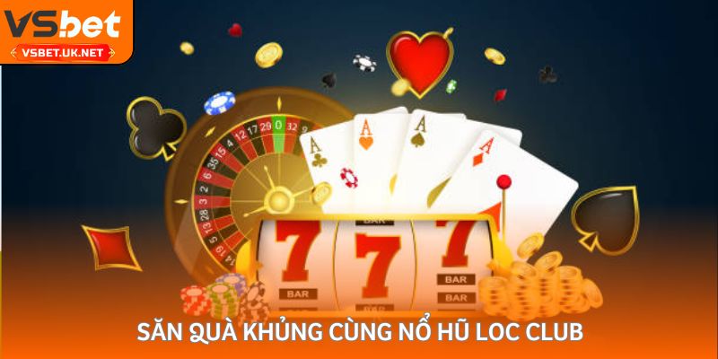 Săn quà khủng cùng nổ hũ loc club