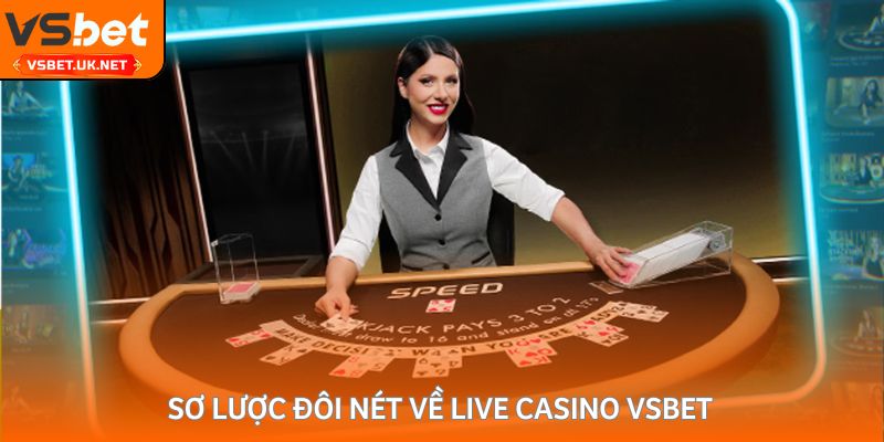 Sơ lược đôi nét về live casino Vsbet
