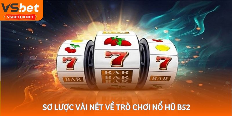 Sơ lược vài nét về trò chơi nổ hũ B52