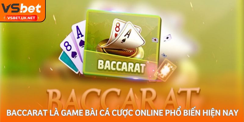 Baccarat là game bài cá cược online phổ biến hiện nay