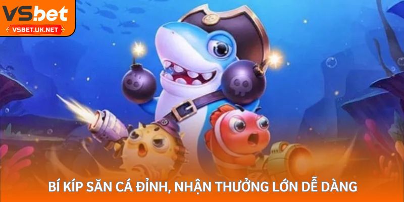 Bí kíp săn cá đỉnh, nhận thưởng lớn dễ dàng
