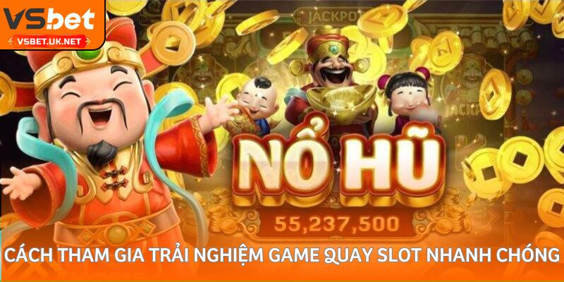 Cách tham gia trải nghiệm game quay slot nhanh chóng