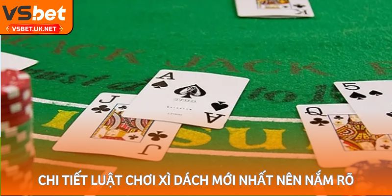 Chi tiết luật chơi xì dách mới nhất nên nắm rõ