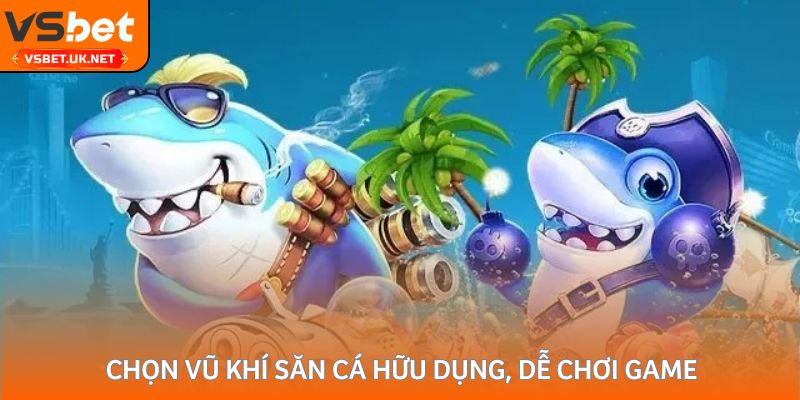 Chọn vũ khí săn cá hữu dụng, dễ chơi game