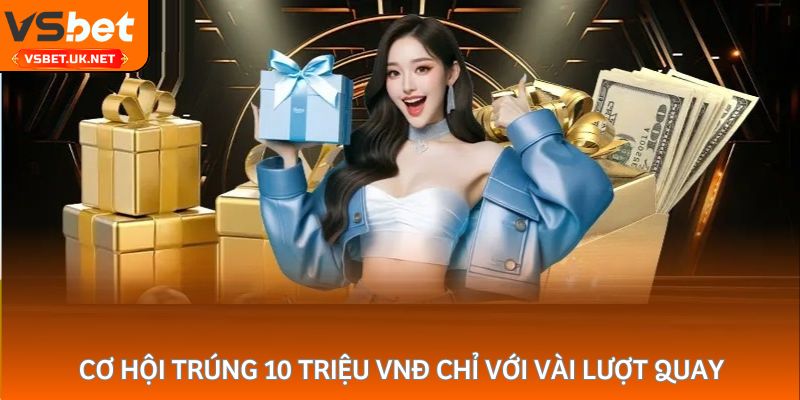 Cơ hội trúng 10 triệu VNĐ chỉ với vài lượt quay