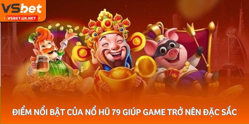 Điểm nổi bật của nổ hũ 79 giúp game trở nên đặc sắc