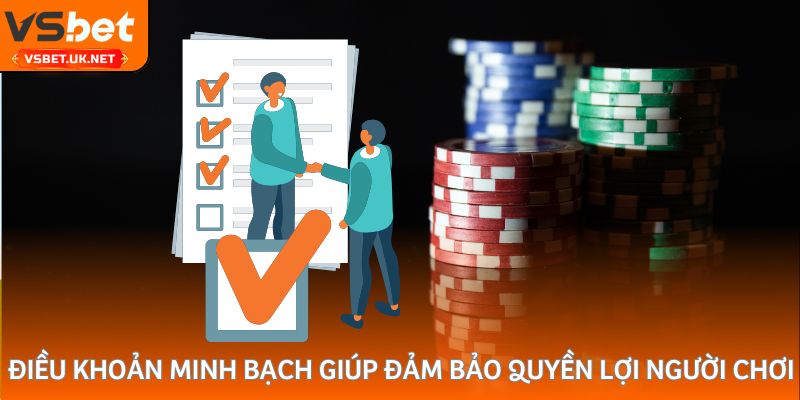 Điều khoản minh bạch giúp đảm bảo quyền lợi người chơi
