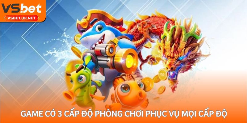 Game có 3 cấp độ phòng chơi phục vụ mọi cấp độ
