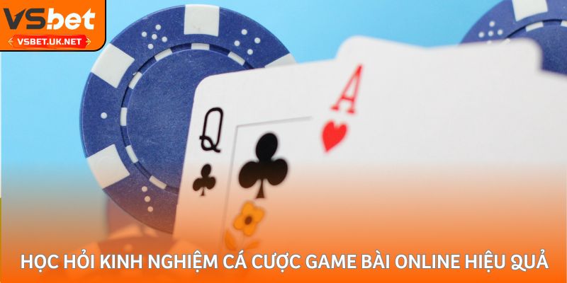 Học hỏi kinh nghiệm cá cược game bài online hiệu quả