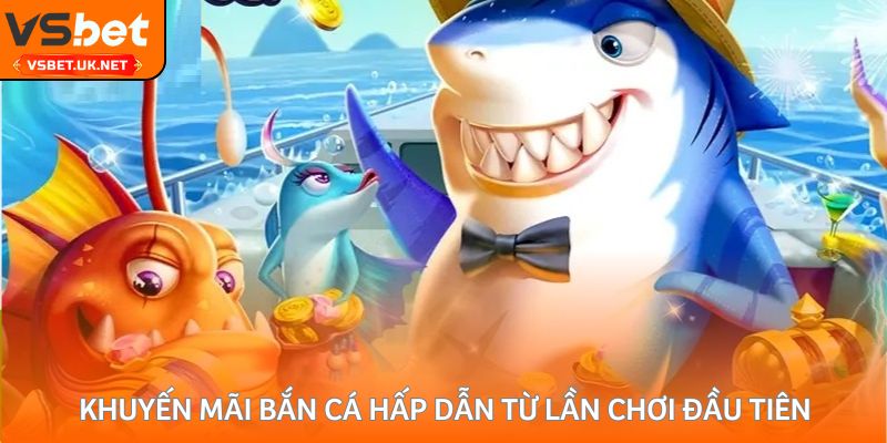 Khuyến mãi bắn cá hấp dẫn từ lần chơi đầu tiên