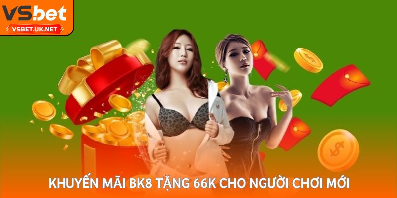 Khuyến mãi BK8 tặng 66K cho người chơi mới