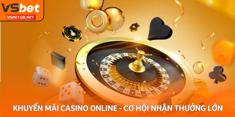 Khuyến mãi casino online - Cơ hội nhận thưởng lớn