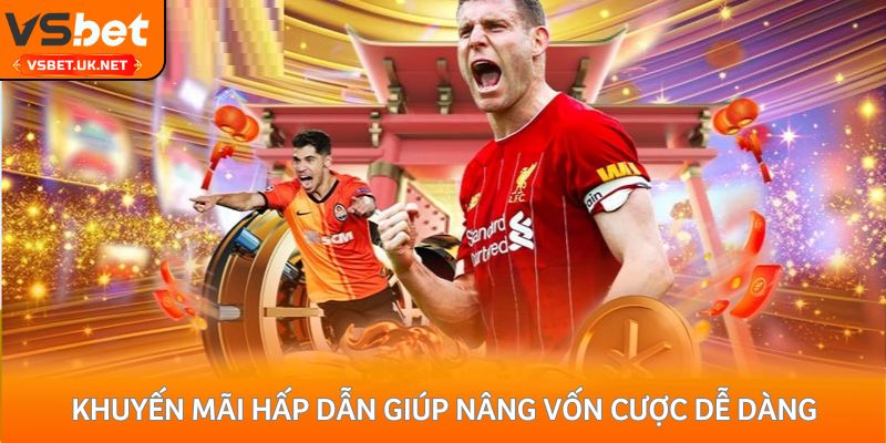 Khuyến mãi hấp dẫn giúp nâng vốn cược dễ dàng