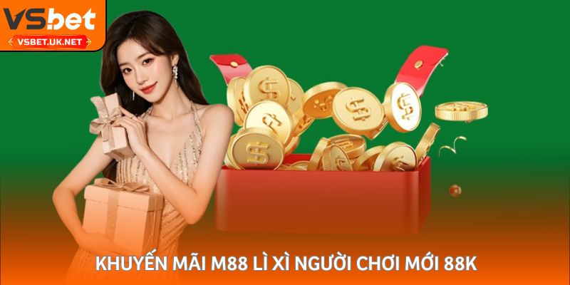 Khuyến mãi M88 lì xì người chơi mới 88K
