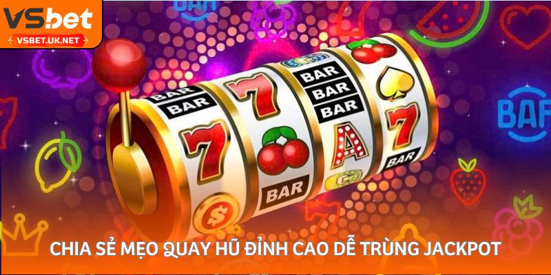 Chia sẻ mẹo quay hũ đỉnh cao dễ trùng Jackpot