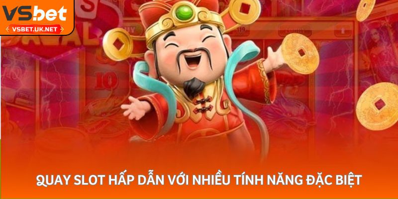 Quay slot hấp dẫn với nhiều tính năng đặc biệt
