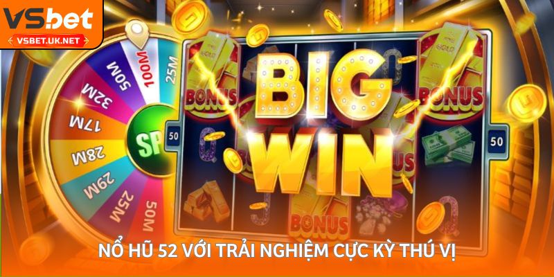 Nổ hũ 52 với trải nghiệm cực kỳ thú vị