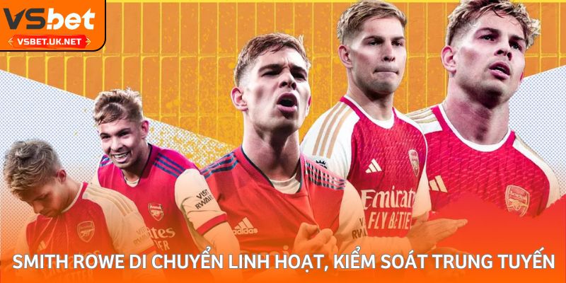 Smith Rowe di chuyển linh hoạt, khả năng kiểm soát trung tuyến