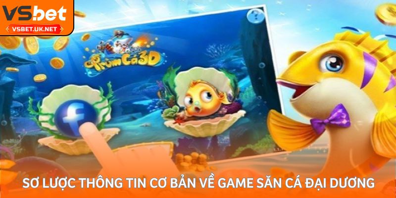 Sơ lược thông tin cơ bản về Game trùm cá 3D