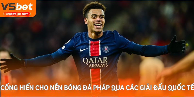 Cống hiến cho nền bóng đá pháp qua các giải đấu quốc tế