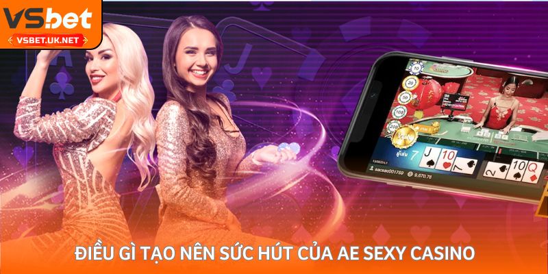 Điều gì tạo nên sức hút của AE Sexy Casino