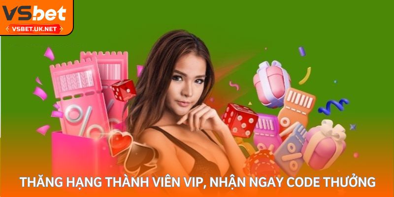 Thăng hạng thành viên VIP, nhận ngay code thưởng