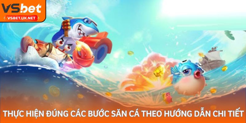 Thực hiện đúng các bước săn cá theo hướng dẫn chi tiết