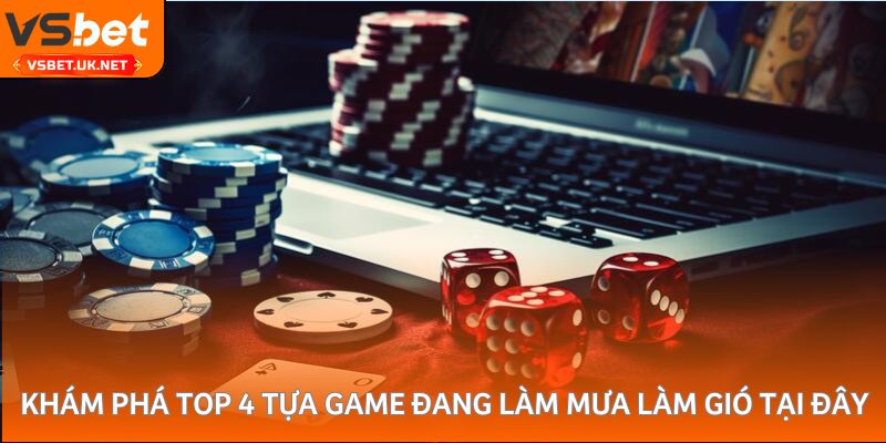 Khám phá top 4 tựa game đang làm mưa làm gió tại đây