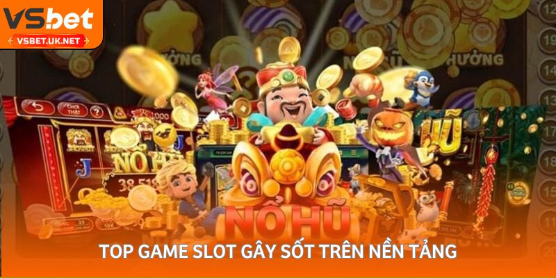 Top game slot gây sốt trên nền tảng