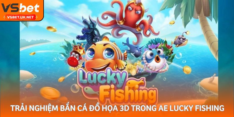 Trải nghiệm bắn cá đồ họa 3D trong AE Lucky Fishing