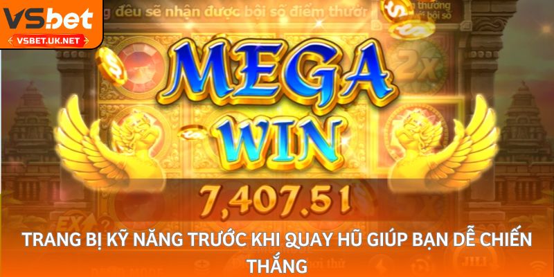 Trang bị kỹ năng trước khi quay hũ giúp bạn dễ chiến thắng