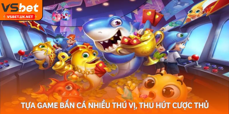 Tựa game bắn cá nhiều thú vị, thu hút cược thủ