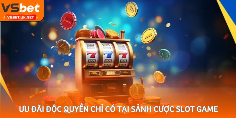 Ưu đãi độc quyền chỉ có tại sảnh cược slot game