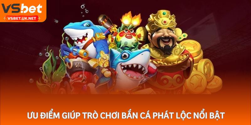 Ưu điểm giúp trò chơi bắn cá Phát Lộc nổi bật