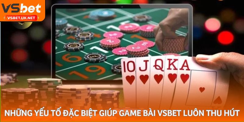 Những yếu tố đặc biệt giúp game bài Vsbet luôn thu hút